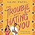 The Trouble with Hating You (The Trouble with Hating You, #1)