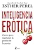 Inteligencia erótica: Claves para mantener la pasión en la pareja (Spanish Edition)