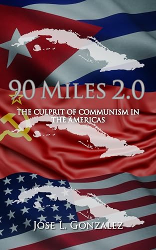 90 Miles 2.0: The Culprit Of Communism In The Americas (Kindle Edition)