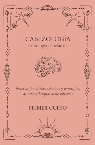 I Antologia de Cabezología: Historias fantásticas, cósmicas y terroríficas de catorce brujitas desternillantes (Spanish Edition)