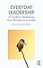 Everyday Leadership: A Guide to Developing Your Mindset as a Leader