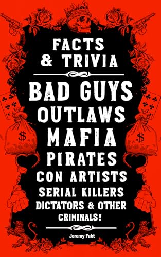 Facts & Trivia: Bad Guys, Outlaws, Mafia, Pirates, Con Artists, Serial Killers, Dictators, & Other Criminals! (Kindle Edition)