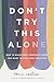 Don't Try This Alone: How t...