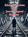 Echoes of Choices:: A Journey Beyond Shadows