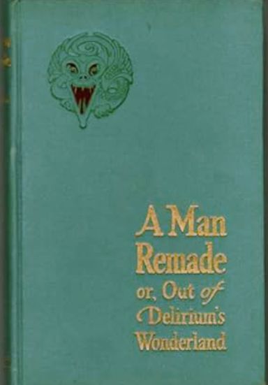 A man remade; or, Out of delirium's wonderland, (Hardcover)