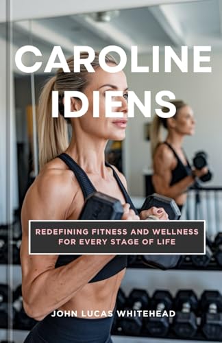 Caroline Idiens: Redefining Fitness and Wellness for Every Stage of Life (Paperback)