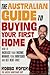 The Australian Guide to Buying Your First Home: How to Increase Your Income, Manage Your Mortgage and Get Debt-Free