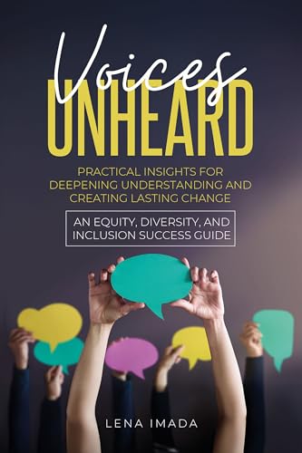 Voices Unheard: Practical Insights for Deepening Understanding and Creating Lasting Change: An Equity, Diversity, and Inclusion Success Guide (Kindle Edition)