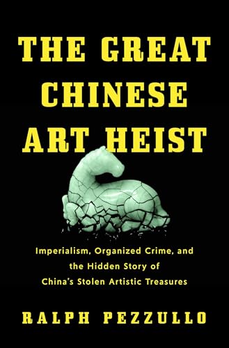 The Great Chinese Art Heist: Imperialism, Organized Crime, and the Hidden Story of China's Stolen Artistic Treasures (Hardcover)