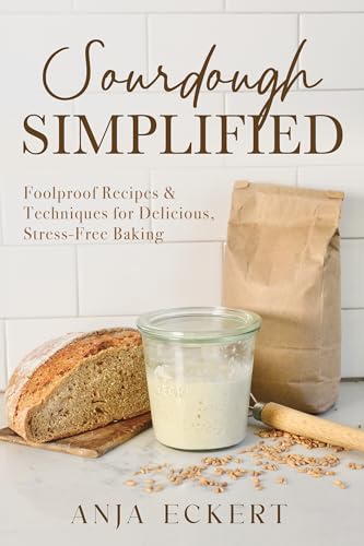 Sourdough Simplified: Foolproof Recipes & Techniques for Delicious, Stress-Free Baking (Kindle Edition)