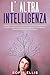 L'Altra Intelligenza: L'Int...