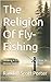 The Religion Of Fly-Fishing...