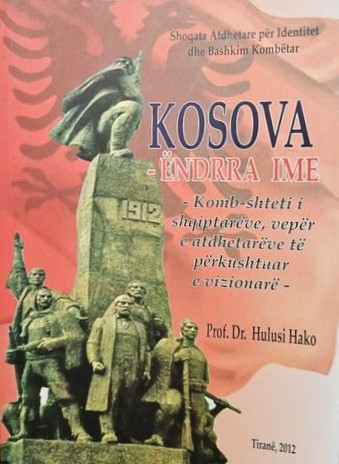 Kosova - ëndrra ime! : komb-shteti i shqiptarëve, vepër e atdhetarëve të përkushtuar e vizionarë