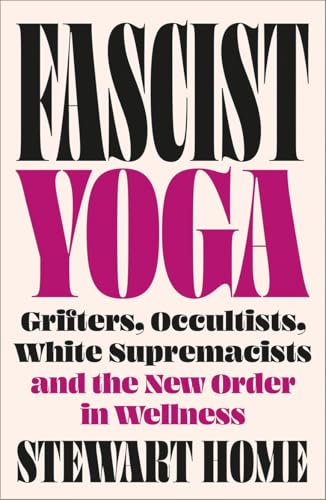 Fascist Yoga: Grifters, Occultists, White Supremacists, and the New Order In Wellness (Paperback)