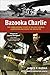 Bazooka Charlie by James P. Busha