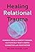 Healing Relational Trauma: Move Beyond Painful Childhood Experiences to Deepen Self-Understanding and Build Authentic Relationships