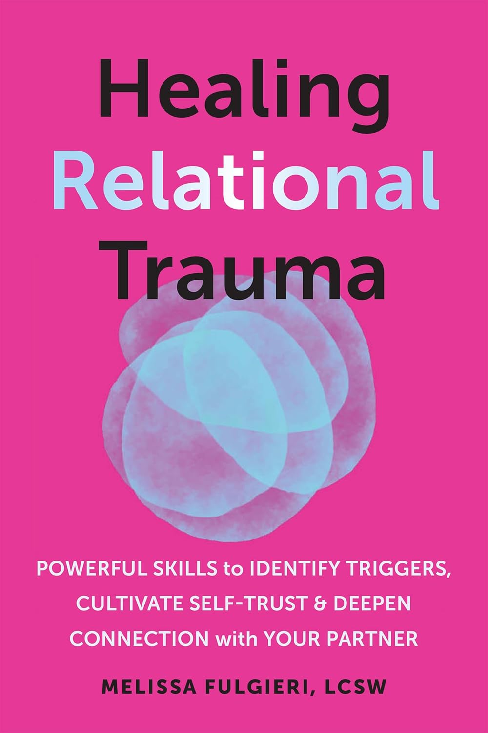 Healing Relational Trauma: Move Beyond Painful Childhood Experiences to Deepen Self-Understanding and Build Authentic Relationships (Paperback)