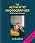 The Authentic Photographer: Discover Your Creative Voice