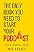 The Only Book You Need To Start Your Podcast - The Complete G... by Mia Baxter
