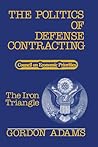 The Politics of Defense Contracting: The Iron Triangle The Politics of Defense Contracting: The Iron Triangle