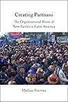 Creating Partisans: The Organizational Roots of New Parties in Latin America