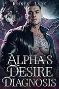 Alpha's Desire Diagnosis: An Opposites Attract Forced Proximity Billionaire Werewolf Shifter Romance (Loyal Wolf Book 2)