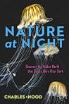 Nature at Night: Discover the Hidden World That Comes Alive after Dark