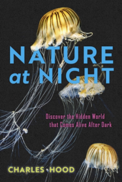 Nature at Night: Discover the Hidden World That Comes Alive after Dark (Hardcover)