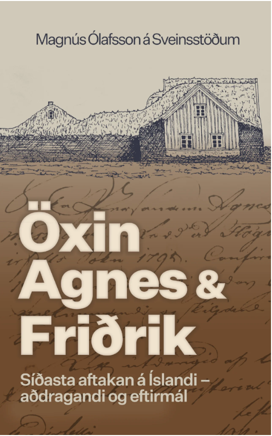 Öxin, Agnes og Friðrik: síðasta aftakan á Íslandi, aðdragandi og eftirmál (Hardcover)