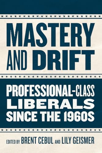 Mastery and Drift: Professional-Class Liberals since the 1960s (Paperback)