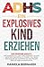 ADHS, ein explosives Kind erziehen: Vom Verständnis der Emotionen bis zum Triumph über die Herausforderungen:Der moderne Ansatz, der Wissenschaft und ... Kind zum Erfolg zu führen (German Edition)