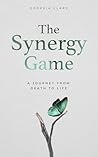 The Synergy Game: A Journey from death to life, of rebuilding after betrayal, grief, and starting over