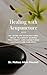 Healing With Acupuncture: An Intro To Acupuncture, What To Expect During Treatment, And Conditions Acupuncture Can Heal