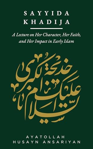 Sayyida Khadija: A Lecture on Her Character, Her Faith, and Her Impact in Early Islam (Kindle Edition)