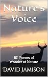 Nature's Voice: 101 Poems of Wonder at Nature Nature's Voice: 101 Poems of Wonder at Nature