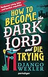 How to Become the Dark Lord and Die Trying by Django Wexler