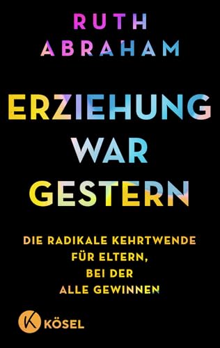 Erziehung war gestern: Die radikale Kehrtwende für Eltern, bei der alle gewinnen - SPIEGEL-Bestseller (German Edition)