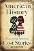 American History: Discovering America’s Lost Stories (Secrets of the Forgotten Past)