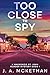 Too Close To Spy by J.A. McKethan