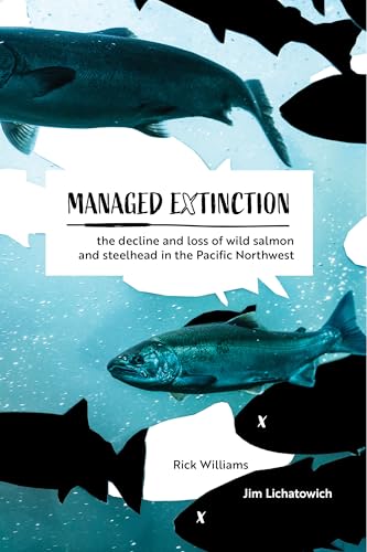 Managed Extinction: The Decline and Loss of Wild Salmon and Steelhead in the Pacific Northwest (Hardcover)