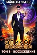 Эпилог Цивилизации. Том 3. Восхождение