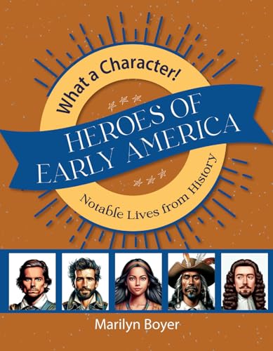 Heroes of Early America: Notable Lives from History (What A Character! Notable Lives from History)