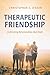Therapeutic Friendship by Christopher D. O'Rear
