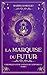 La Marquise du Futur: Nouvelle version 2024, fantasy historique et voyage dans le temps (Chroniques d’une Voyageuse Temporelle t. 1) (French Edition)