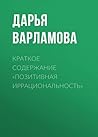 Краткое содержание «Позитивная иррациональность» (Russian Edition) Краткое содержание «Позитивная иррациональность» (Russian Edition)