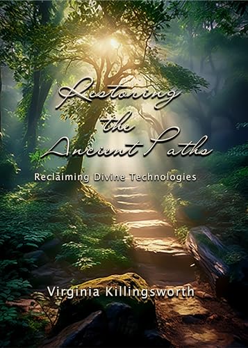 Restoring The Ancient Paths: Reclaiming Divine Technologies (Kindle Edition)