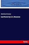 Last Poems by A. E. Housman Last Poems by A. E. Housman