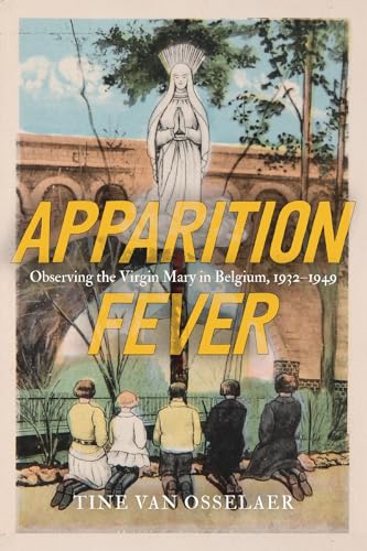 Apparition Fever: Observing the Virgin Mary in Belgium (Volume 101) (McGill-Queen's Studies in the History of Ideas)