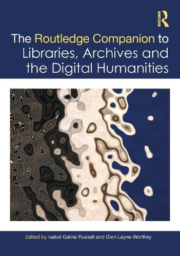 The Routledge Companion to Libraries, Archives, and the Digital Humanities (Routledge Companions to the Digital Humanities)