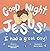 Good Night, Jesus! I had a ...